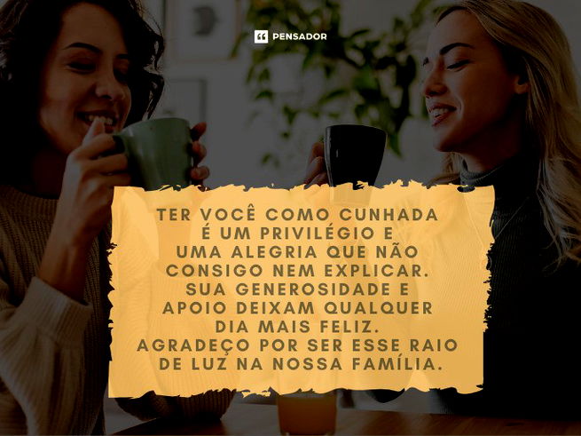 Ter você como cunhada é um privilégio e uma alegria que não consigo nem explicar. Sua generosidade e apoio deixam qualquer dia mais feliz. Agradeço por ser esse raio de luz na nossa família.