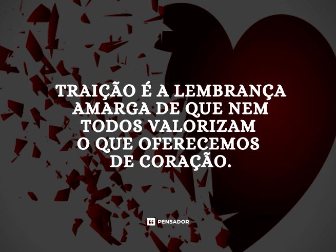 Traição é a lembrança amarga de que nem todos valorizam o que oferecemos de coração.