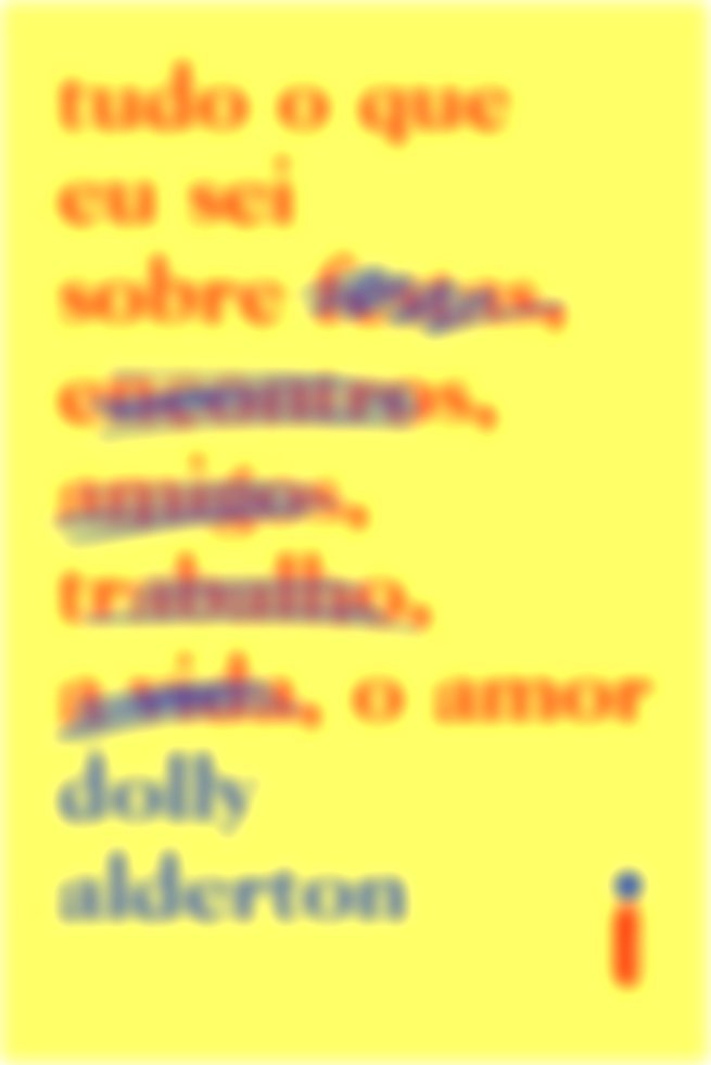 Capa do livro “Tudo o que eu sei sobre o amor”, de Dolly Alderton.
