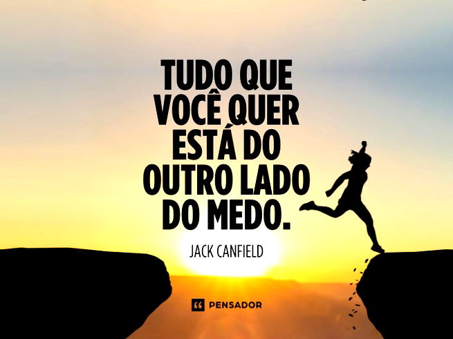 Tudo que você quer está do outro lado do medo.