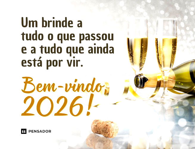Um brinde a tudo o que passou e a tudo que ainda está por vir. Bem-vindo, 2026!