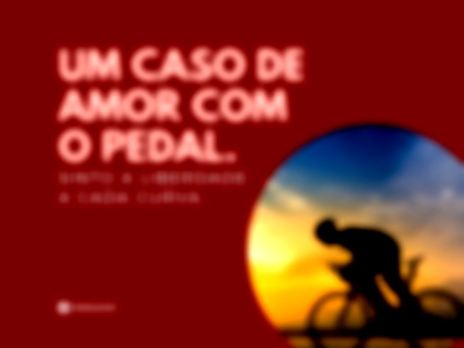 Um caso de amor com o pedal. Sinto a liberdade a cada curva.  