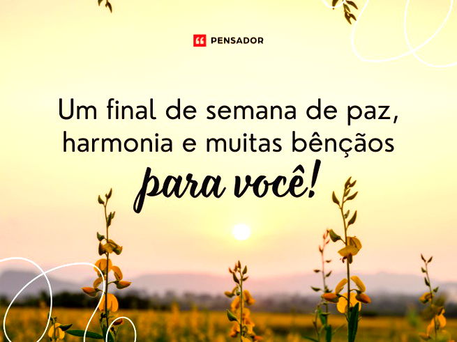 Um final de semana de paz, harmonia e muitas bênçãos para você! 