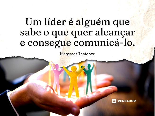 Um líder é alguém que sabe o que quer alcançar e consegue comunicá-lo