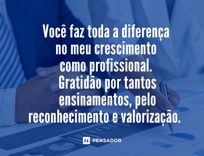 Você faz toda a diferença no meu crescimento como profissional. Gratidão por tantos ensinamentos, pelo reconhecimento e valorização. 