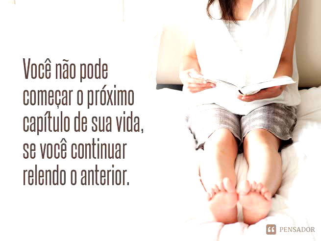 Você não pode começar o próximo capítulo de sua vida se você continuar relendo o anterior.