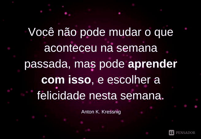 57 frases para celebrar o início de uma nova semana - Pensador
