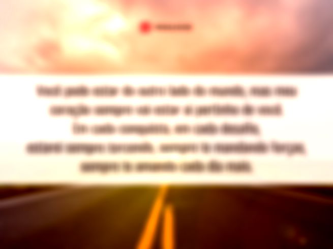 Você pode estar do outro lado do mundo, mas meu coração sempre vai estar aí pertinho de você. Em cada conquista, em cada desafio, estarei sempre torcendo, sempre te mandando forças, sempre te amando cada dia mais.