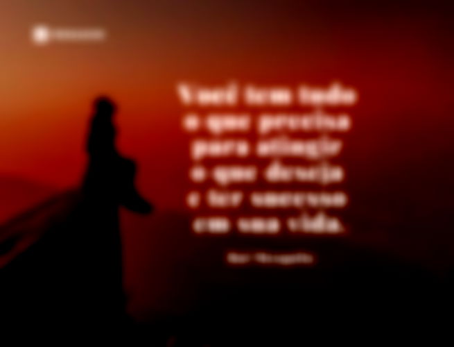Você tem tudo o que precisa para atingir o que deseja e ter sucesso em sua vida.