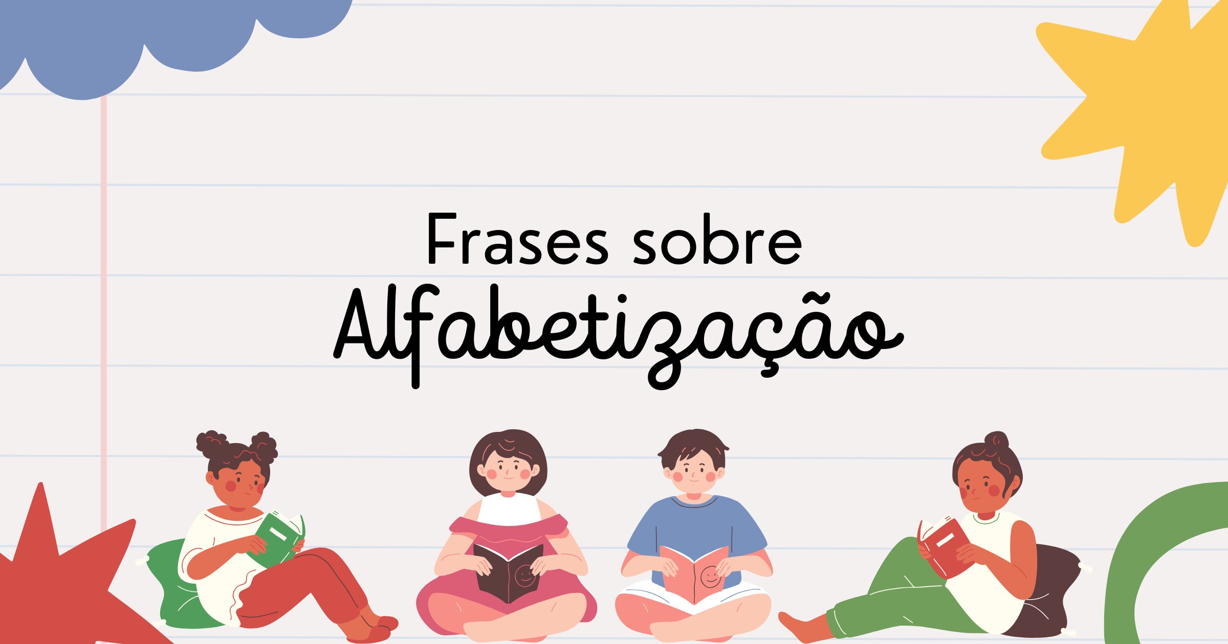 43 frases sobre alfabetização para inspirar educadores e alunos - Pensador