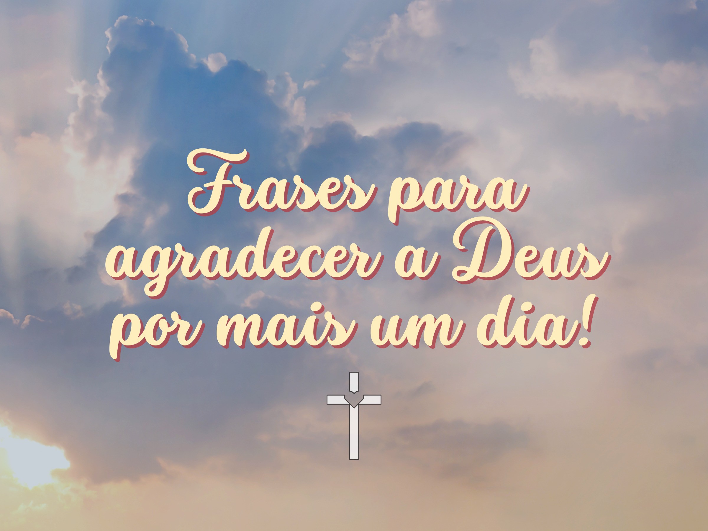 Frases para agradecer a Deus por mais um dia 🙏 - Pensador