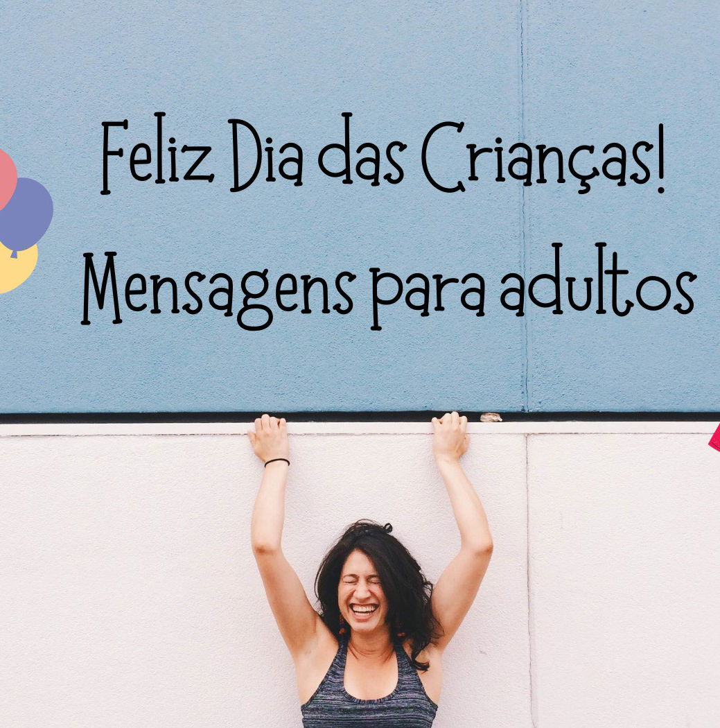 Feliz Dia das Crianças para adultos: celebre seu lado infantil - Pensador