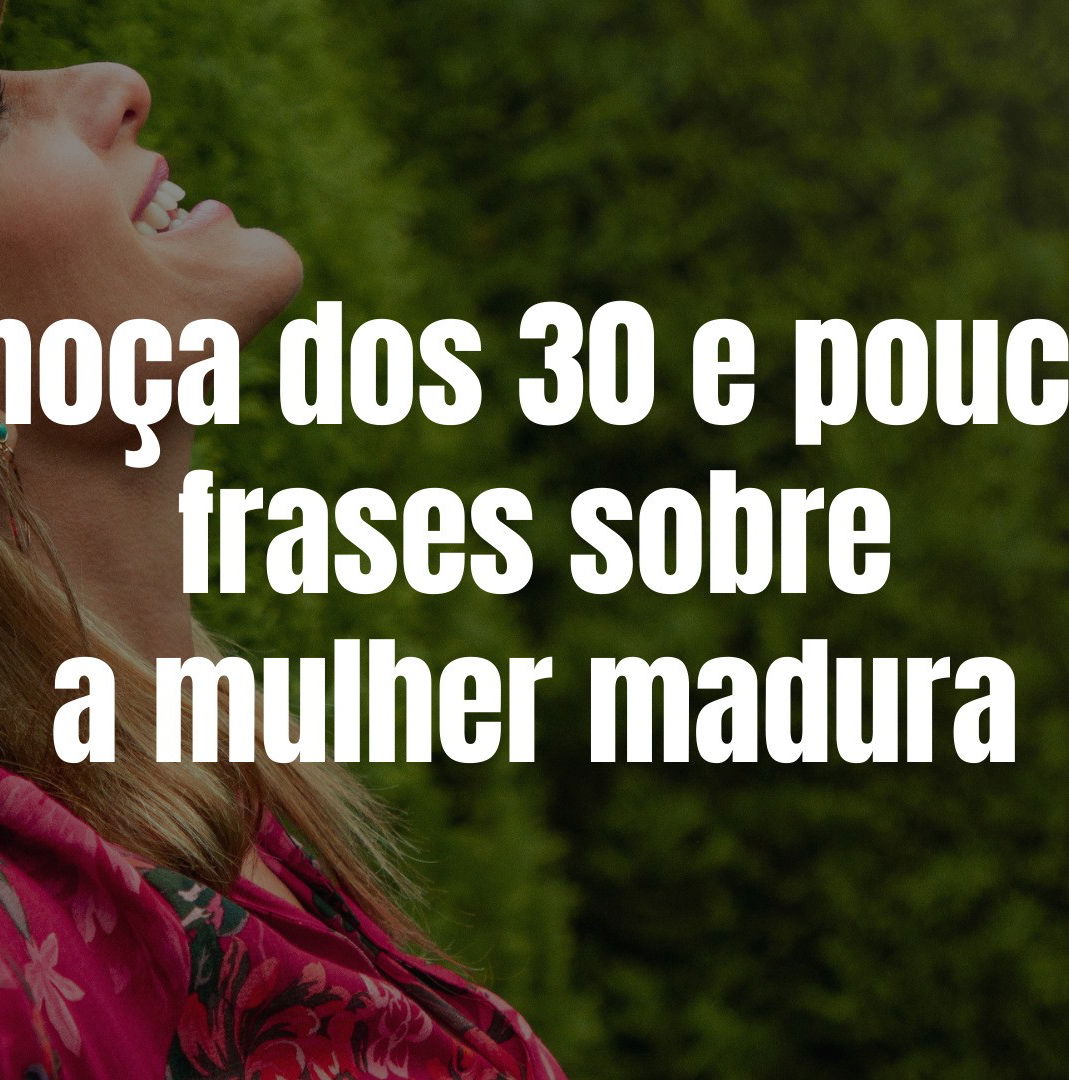 A moça dos 30 e poucos: frases sobre a beleza da vida madura - Pensador