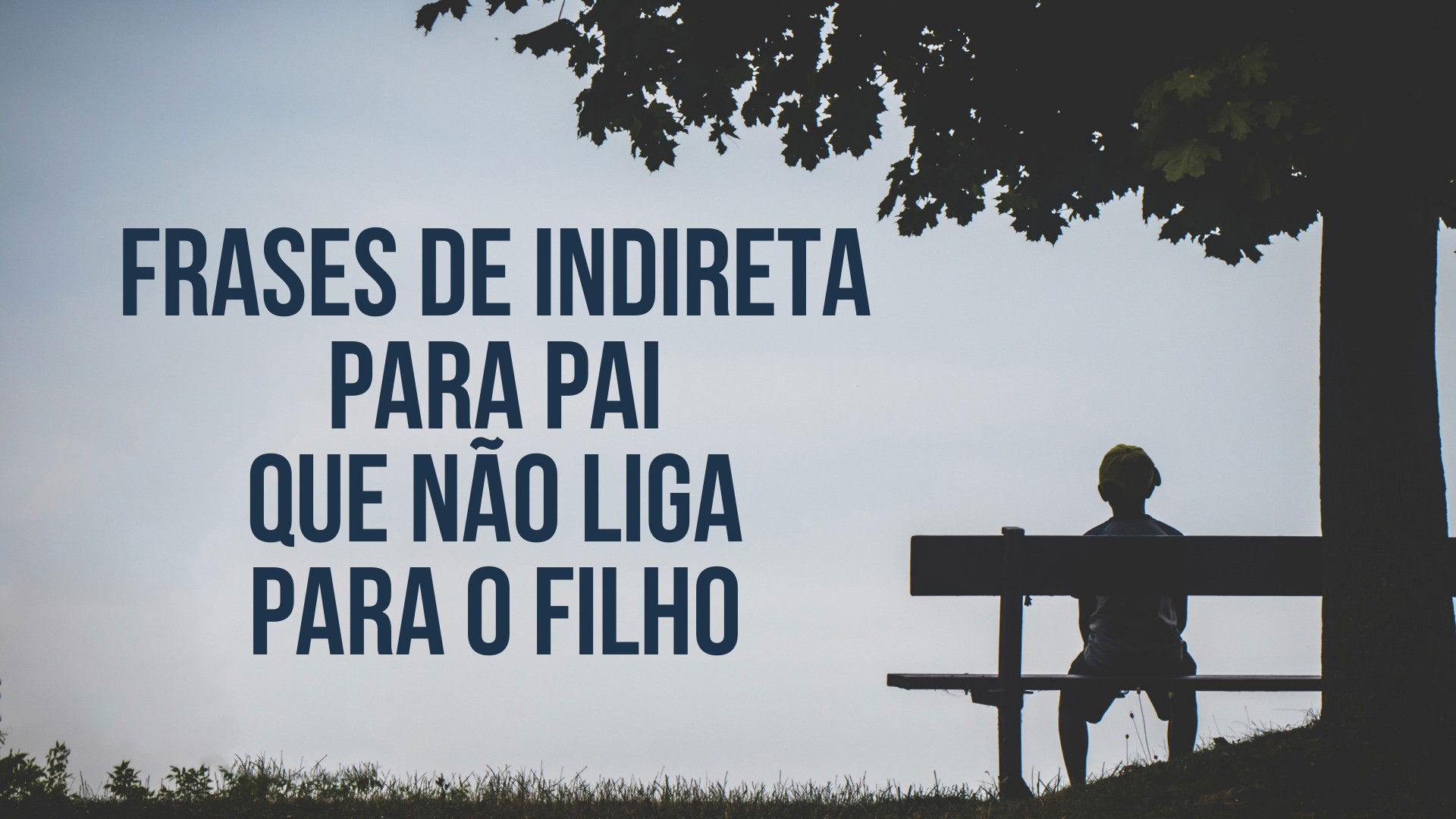 27 frases de indireta para pai que não liga para o filho - Pensador