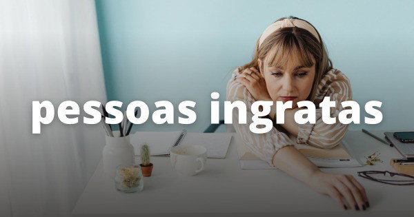 63 frases para pessoas ingratas e mal-agradecidas (e mostrar ...