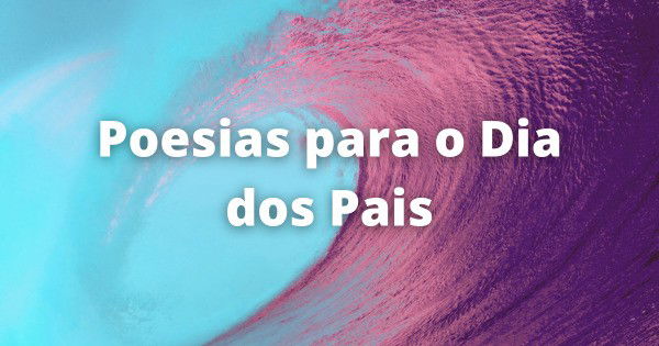 Poesias Para O Dia Dos Pais Repletas De Amor E Carinho Pensador 2263